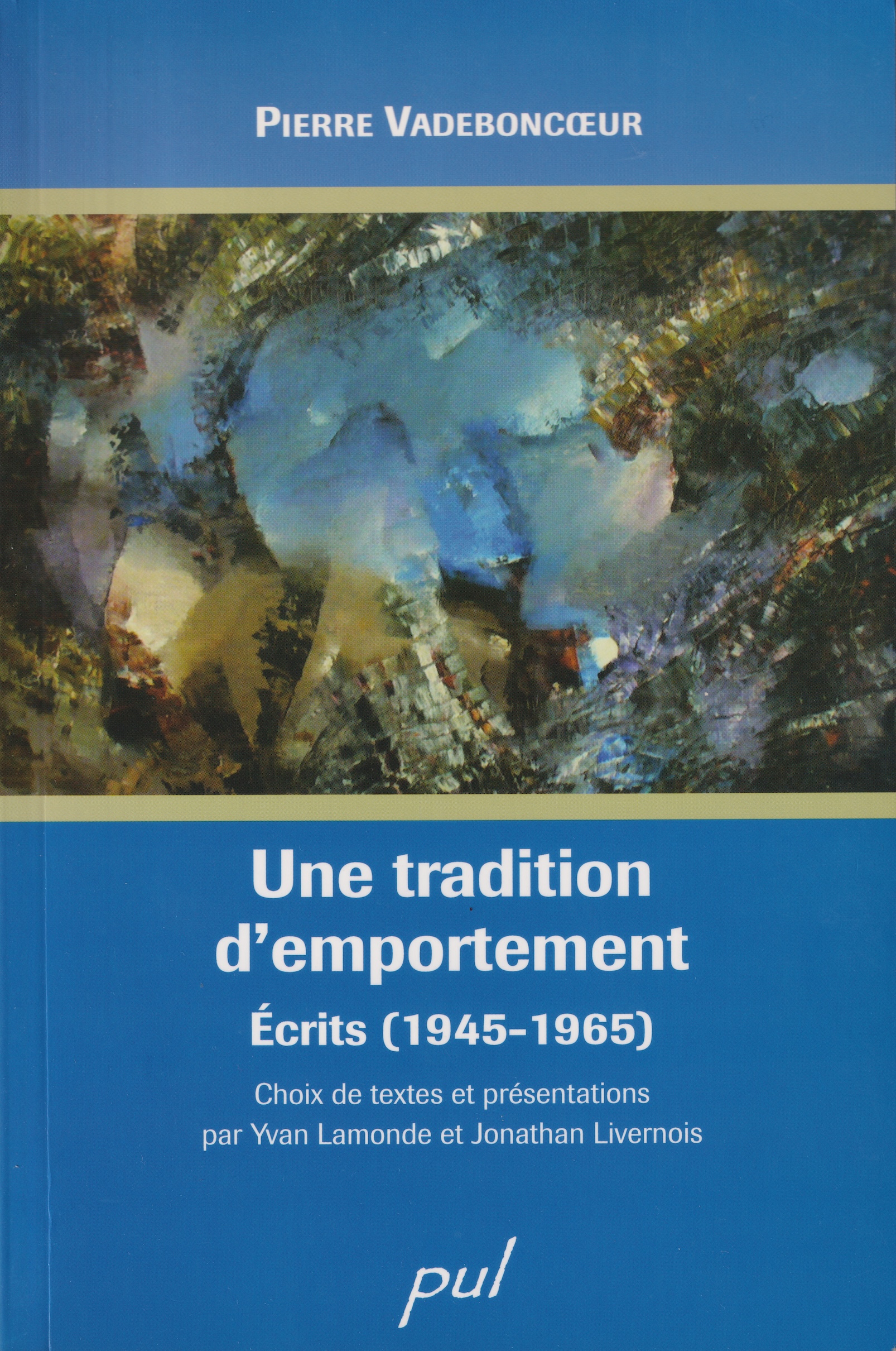 Pierre Vadeboncoeur. Une tradition d’emportement : écrits (1945-1965)